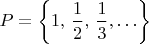 $P=\left\{ 1,\,\dfrac{1}{2},\,\dfrac{1}{3},\ldots\right\}$