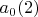 $a_0 (2)$