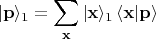 $$|\mathbf{p}\rangle_1=\sum_{\mathbf{x}}|\mathbf{x}\rangle_1\,\langle \mathbf{x}|\mathbf{p}\rangle$$