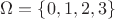 $\Omega=\{0,1,2,3\}$ $\Omega=\{0,1,2,3\}$