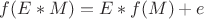 $f(E*M)=E*f(M)+e$