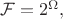 $\mathcal{F} = 2^{\Omega},$ $\mathcal{F} = 2^{\Omega},$