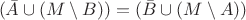 $\begin{array}{l}
(\bar{A} \cup (M \setminus B)) = (\bar{B} \cup (M \setminus A))
\end{array}$