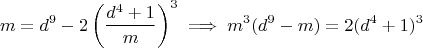 $$m = d^9 - 2\left(\frac{d^4+1}{m}\right)^3 \implies m^3(d^9 - m) = 2(d^4 + 1)^3$$