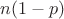 $n (1-p)$