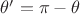 $\theta' = \pi - \theta$