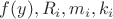 $f(y), R_i, m_i, k_i$