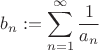 $\displaystyle b_n := \sum_{n=1}^{\infty} {1\over a_n}$