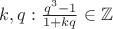 $k,q: \frac{q^3-1}{1+kq} \in \mathbb{Z}$ $k,q: \frac{q^3-1}{1+kq} \in \mathbb{Z}$