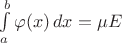 $\int\limits_{a}^{b}\varphi(x)\,dx=\mu E$