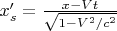 $x'_s=\frac{x-Vt}{\sqrt{1-V^2/c^2}}