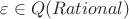 $\varepsilon \in Q (Rational)$ $\varepsilon \in Q (Rational)$