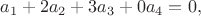 $$
a_1 + 2a_2+3a_3 + 0a_4 = 0,
$$
