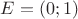$E = (0;1)$