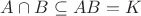 $A\cap B\subseteq AB=K$