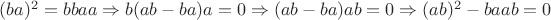 $(ba)^2=bbaa\Rightarrow b(ab-ba)a=0 \Rightarrow (ab-ba)ab=0 \Rightarrow  (ab)^2-baab =0$