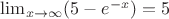 $\lim_{x\rightarrow \infty}(5 - e^{-x})=5$