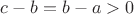 $c-b=b-a>0$