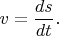 $v=\dfrac{ds}{dt}.$