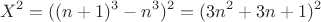 $$X^2=((n + 1)^3 - n^3)^2 = (3n^2+3n+1)^2$$
