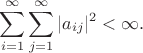 $$\sum_{i = 1}^\infty \sum_{j = 1}^\infty |a_{i j}|^2 < \infty.$$