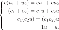 $$
\left\{
\begin{aligned}
c(u_1 + u_2) = cu_1 + cu_2\\
(c_1 + c_2) = c_1u + c_2u \\
c_1(c_2u) = (c_1c_2)u\\
1u = u.\\
\end{aligned} 
\right. 
$$