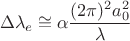 $$\[\Delta \lambda _e \cong \alpha \frac{{(2\pi )^2} a^2_0}{\lambda }\]$$