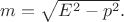 $m=\sqrt{E^2-p^2}.$
