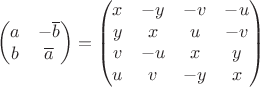 $$\begin{pmatrix}a&-\overline{b}\\b&\overline{a}\end{pmatrix}=\begin{pmatrix}x & -y & -v & -u \\
y & x & u & -v \\
v & -u & x & y \\
u & v & -y & x\end{pmatrix}$$