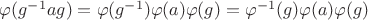 $\varphi ({g^{ - 1}}ag) = \varphi ({g^{ - 1}})\varphi (a)\varphi (g) = {\varphi ^{ - 1}}(g)\varphi (a)\varphi (g)$