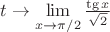 $t\to\lim\limits_{x\to\pi / 2}\frac {\tg x} {\sqrt2}$