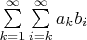 $\sum\limits_{k=1}^\infty \sum\limits_{i=k}^\infty a_k b_i$
