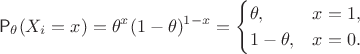 $$\mathsf P_\theta(X_i=x)=\theta^x(1-\theta)^{1-x}=\begin{cases}\theta, & x=1,\cr 1-\theta, & x=0.\end{cases}$$