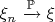 $\xi_n\xrightarrow{\mathbb{P}}\xi$