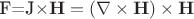 \mathbf{F}=\mathbf{J}\times\mathbf{H}=(\nabla\times\mathbf{H})\times\mathbf{H}