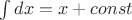 $\int dx=x+const$