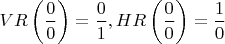 $VR\left(\dfrac{0}{0}\right) = \dfrac{0}{1}, HR\left(\dfrac{0}{0}\right) = \dfrac{1}{0}$