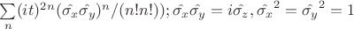 $  \sum\limits_{n}^{} (it)^2^n(\hat{\sigma_x}\hat{\sigma_y})^n/(n!n!)) ;  \hat{\sigma_x}\hat{\sigma_y}=i\hat{\sigma_z}          , а \hat{\sigma_x}^2=\hat{\sigma_y}^2=1$