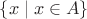 $\{x\mid x\in A\}$