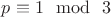 $ p\equiv 1\mod \ 3 $