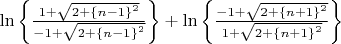 $\ln\left\lbrace\frac{1+\sqrt{2+\left\lbrace n-1\right\rbrace ^2}}{-1+\sqrt{2+\left\lbrace n-1\right\rbrace^2}}\right\rbrace +\ln\left\lbrace\frac{-1+\sqrt{2+\left\lbrace n+1\right\rbrace ^2}}{1+\sqrt{2+\left\lbrace n+1\right\rbrace^2}}\right\rbrace$