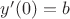 $y'(0)=b}$