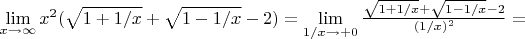 $\lim\limits_{x \to \infty} x^2(\sqrt{1+1/x} + \sqrt{1-1/x} - 2) = \lim\limits_{1/x \to +0 } \frac{\sqrt{1+1/x} + \sqrt{1-1/x} - 2}{(1/x)^2} =$
