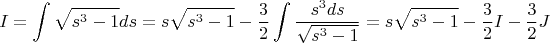 $$
I=\int \sqrt{s^3-1}ds=s\sqrt{s^3-1}-\frac32 \int \frac{s^3ds}{\sqrt{s^3-1}}=s\sqrt{s^3-1}-\frac32 I-\frac32 J
$$