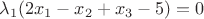 $\lambda_1(2x_1-x_2+x_3-5)=0$