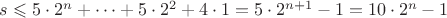 $s \leqslant 5 \cdot 2^n + \cdots + 5 \cdot 2^2+ 4 \cdot 1 = 5 \cdot 2^{n+1}-1 = 10 \cdot 2^n - 1$