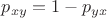 $p_{xy} = 1 - p_{yx}$