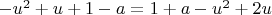 $ -u^2 + u + 1 - a = 1 + a  - u^2 + 2u$