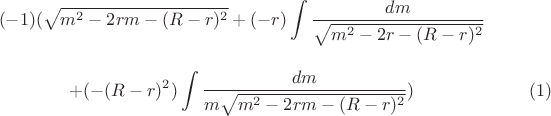 $$(-1)(\sqrt{m^2-2rm-(R-r)^2}+(-r)\int\limits_{}^{}\frac{dm}{\sqrt{m^2-2r-(R-r)^2}}$$  $$+(-(R-r)^2)\int\limits_{}^{}\frac{dm}{m\sqrt{m^2-2rm-(R-r)^2}})\eqno (1)$$