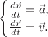 $$
\begin{cases}
\frac {d \vec{v}} {d t} = \vec{a}, \\
\frac {d \vec{r}} {d t} = \vec{v}. \\
\end{cases}
$$